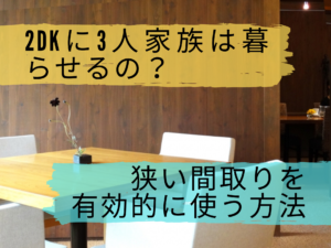2DKに3人家族は住める？狭い間取りを広くするポイントとは