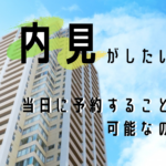 アパートやマンションの内見って当日に予約でも可能？