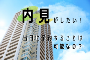 アパートやマンションの内見って当日に予約でも可能？